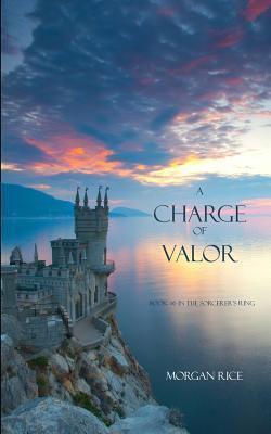 A Charge of Valor (Book #6 in the Sorcerer's Ring)