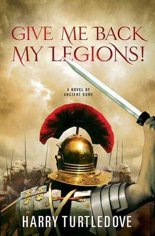 Give Me Back My Legions!: A Novel of Ancient Rome