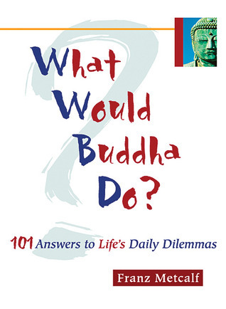 What Would Buddha Do?: 101 Answers to Life's Daily Dilemmas