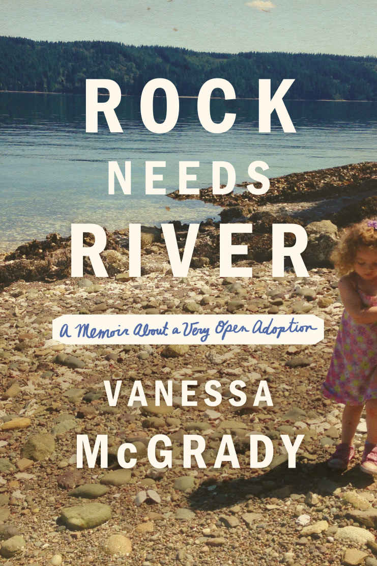 Rock Needs River: A Memoir About a Very Open Adoption